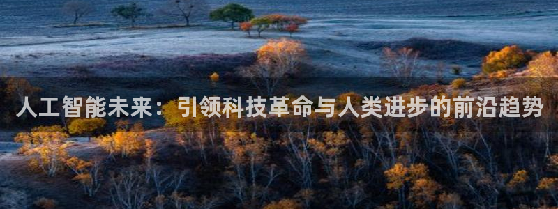 人工智能未来：引领科技革命与人类进步的前沿趋势
