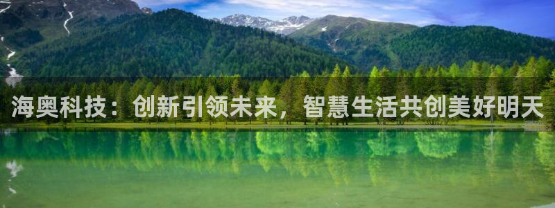 海奥科技：创新引领未来，智慧生活共创美好明天