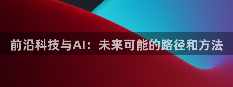 前沿科技与AI：未来可能的路径和方法
