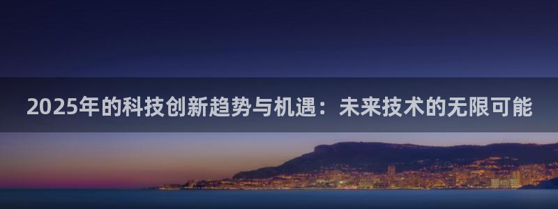 2025年的科技创新趋势与机遇：未来技术的无限可能