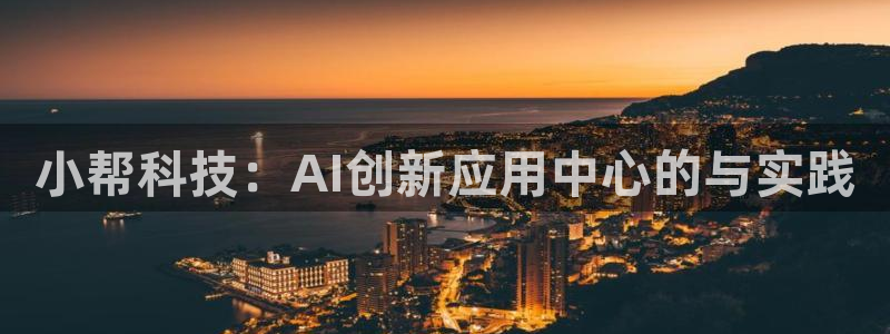 小帮科技：AI创新应用中心的与实践